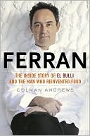 Colman Andrews: Ferran: The Inside Story of El Bulli and the Man Who Reinvented Food