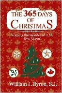 William J. Byron: The 365 Days of Christmas: Keeping the Wonder of It All Ever Green
