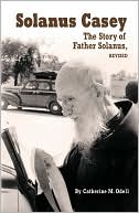 Catherine M. Odell: Solanus Casey: The Story of Father Solanus