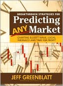 Jeff Greenblatt: Breakthrough Strategies for Predicting Any Market: Charting Elliot Wave, Lucas, Fibonacci, and Time for Profit