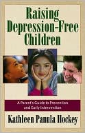 Book cover image of Raising Depression-Free Children: A Parent's Guide to Prevention and Early Intervention by Kathleen Hockey