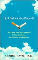 Sandra Rutter: Quit Before You Know It: The Stress-Free, Guilt-Free Way to Stop Smoking -- By Planning Your Relapses
