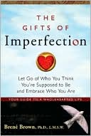 Brené Brown: The Gifts of Imperfection: Let Go of Who You Think You're Supposed to Be and Embrace Who You Are