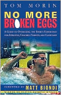 Tom Morin: No More Broken Eggs: A Guide for Athletes, Coaches, Parents, and Clinicians to Optimizing the Sports Experience