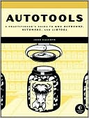 John Calcote: Autotools: A Practioner's Guide to GNU Autoconf, Automake, and Libtool