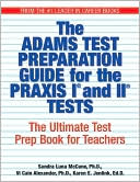 Sandra Luna McCune: The Adams Test Preparation Guide For The Praxis I And II Tests: The Ultimate Test Prep Book For Teachers
