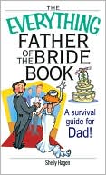 Shelly Hagen: The Everything Father of the Bride Book: A Survival Guide for Dad!