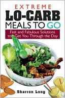 Sharron Long: Extreme Lo-Carb Meals On The Go: Fast And Fabulous Solutions To Get You Through The Day