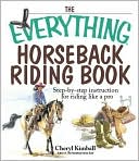 Cheryl Kimball: The Everything Horseback Riding Book: Step-by-step Instruction to Riding Like a Pro