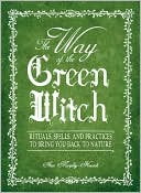Arin Murphy-Hiscock: The Way Of The Green Witch: Rituals, Spells, And Practices to Bring You Back to Nature