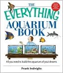 Book cover image of The Everything Aquarium Book: All You Need to Build the Acquarium of Your Dreams by Frank Indiviglio