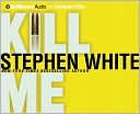 Stephen White: Kill Me (Dr. Alan Gregory Series)