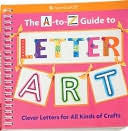 Book cover image of A-to-Z Guide to Letter Art: Clever Letters for All Kinds of Crafts by Carrie Anton