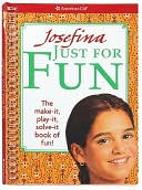 Book cover image of Josefina Just for Fun: The Make it, play it, solve it book of fun by American Girl Editors