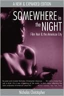 Book cover image of Somewhere in the Night: Film Noir and the American City by Nicholas Christopher