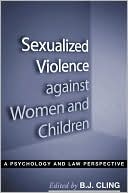 B. J. Cling: Sexualized Violence Against Women and Children: A Psychology and Law Perspective