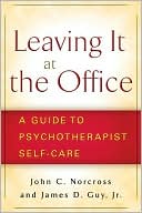 John C. Norcross: Leaving It at the Office: A Guide to Psychotherapist Self-Care