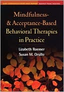 Lizabeth Roemer: Mindfulness- and Acceptance-Based Behavioral Therapies in Practice (Guides to Individualized Evidence-Based Treatment)