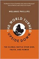Book cover image of The World Turned Upside Down: The Global Battle over God, Truth, and Power by Melanie Phillips