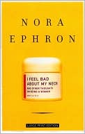 Nora Ephron: I Feel Bad about My Neck: And Other Thoughts on Being a Woman
