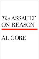 Al Gore: The Assault on Reason: How the Politics of Blind Faith Subvert Wise Decision-Making