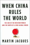 Martin Jacques: When China Rules the World: The Rise of the Middle Kingdom and the End of the Western World