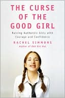 Book cover image of The Curse of the Good Girl: Raising Authentic Girls with Courage and Confidence by Rachel Simmons