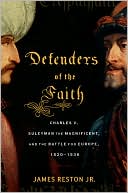Book cover image of Defenders of the Faith: Charles V, Suleyman the Magnificent, and the Battle for Europe, 1520-1536 by James Reston Jr.