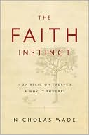 Nicholas Wade: The Faith Instinct: How Religion Evolved and Why It Endures