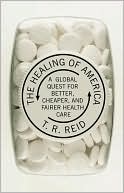 T. R. Reid: The Healing of America: A Global Quest for Better, Cheaper, and Fairer Health Care