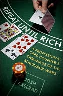 Book cover image of Repeat until Rich: A Professional Card Counter's Chronicle of the Blackjack Wars by Josh Axelrad