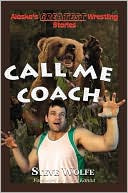 Book cover image of Call Me Coach: Alaska's Greatest Wrestling Stories by Steve Wolfe