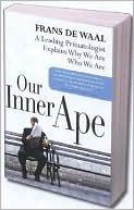 Frans De Waal: Our Inner Ape: A Leading Primatologist Explains Why We Are Who We Are