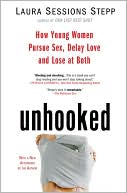 Laura Sessions Stepp: Unhooked: How Young Women Pursue Sex, Delay Love and Lose at Both
