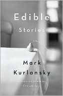 Mark Kurlansky: Edible Stories: A Novel in Sixteen Parts
