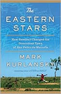 Mark Kurlansky: The Eastern Stars: How Baseball Changed the Dominican Town of San Pedro de Macoris