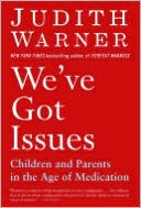 Book cover image of We've Got Issues: Children and Parents In the Age of Medication by Judith Warner