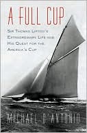Michael D'Antonio: A Full Cup: Sir Thomas Lipton's Extraordinary Life and His Quest for the America's Cup
