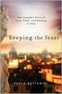 Paula Butturini: Keeping the Feast: One Couple's Story of Love, Food, and Healing in Italy