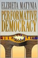 Elzbieta Matynia: Performative Democracy
