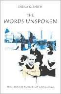 Debra C. Smith: The Words Unspoken: The Hidden Power of Language