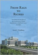Book cover image of From Rags to Riches: The Phenomenal Rise of the University of Texas Southwestern Medical Center at Dallas by Errol C. Friedberg