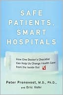 Book cover image of Safe Patients, Smart Hospitals: How One Doctor's Checklist Can Help Us Change Health Care from the Inside Out by Peter Pronovost M.D., Ph.D.