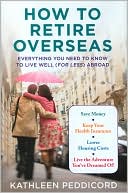 Book cover image of How to Retire Overseas: Everything You Need to Know to Live Well (For Less) Abroad by Kathleen Peddicord