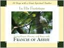 John J. Kirvan: In His Footsteps: Living Prayer, Poverty, and Peace with Francis of Assisi