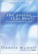 Book cover image of Prayer That Heals: Praying for Healing in the Family by Francis Macnutt