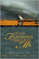Book cover image of This Flowing Toward Me: A Story of God Arriving in Strangers by Marilyn Lacey