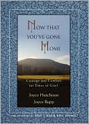 Book cover image of Now That Youve Gone Home: Courage and Comfort for Times of Grief by Joyce Hutchison