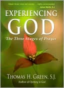 Thomas H. S.J. Green: Experiencing God The Three Stages of Prayer
