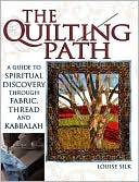 Louise Silk: The Quilting Path: A Guide to Spiritual Discovery through Fabric, Thread, and Kabbalah